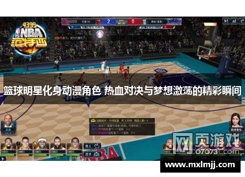 篮球明星化身动漫角色 热血对决与梦想激荡的精彩瞬间