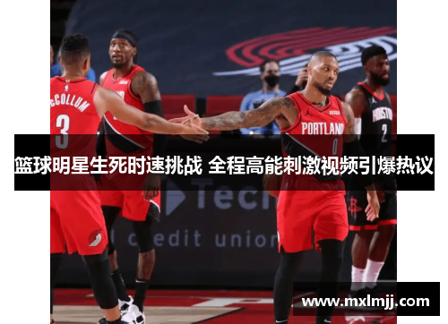 篮球明星生死时速挑战 全程高能刺激视频引爆热议